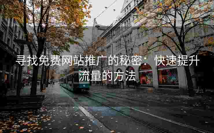 寻找免费网站推广的秘密：快速提升流量的方法